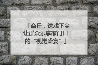 商丘：送戏下乡让群众乐享家门口的“视觉盛宴”