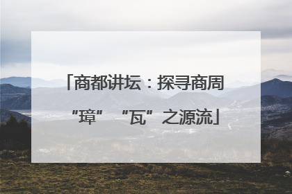 商都讲坛：探寻商周“璋”“瓦”之源流