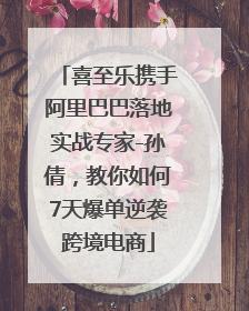 喜至乐携手阿里巴巴落地实战专家-孙倩，教你如何7天爆单逆袭跨境电商