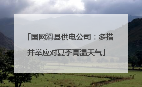 国网滑县供电公司：多措并举应对夏季高温天气