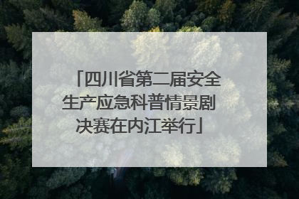 四川省第二届安全生产应急科普情景剧决赛在内江举行