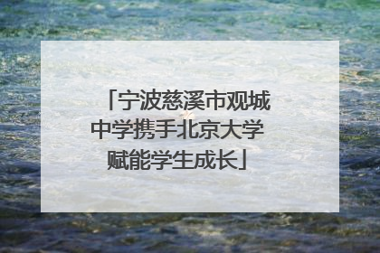宁波慈溪市观城中学携手北京大学赋能学生成长