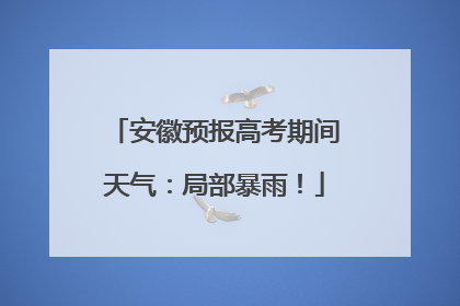 安徽预报高考期间天气：局部暴雨！