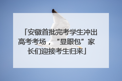 安徽首批完考学生冲出高考考场，“显眼包”家长们迎接考生归来