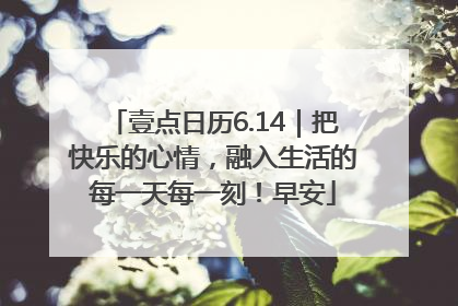 壹点日历6.14｜把快乐的心情，融入生活的每一天每一刻！早安