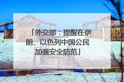 外交部：提醒在伊朗、以色列中国公民加强安全防范