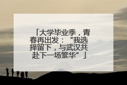 大学毕业季，青春再出发：“我选择留下，与武汉共赴下一场繁华”