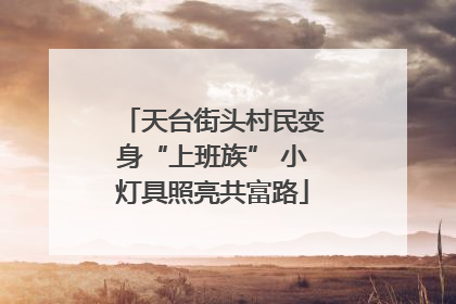 天台街头村民变身“上班族” 小灯具照亮共富路