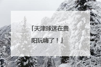 天津球迷在贵阳玩嗨了！