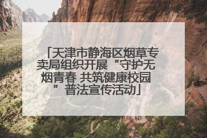 天津市静海区烟草专卖局组织开展“守护无烟青春 共筑健康校园”普法宣传活动