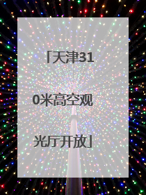 天津310米高空观光厅开放