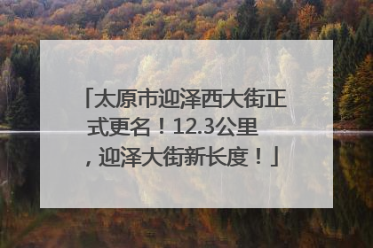 太原市迎泽西大街正式更名！12.3公里，迎泽大街新长度！