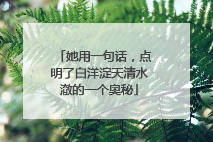 她用一句话，点明了白洋淀天清水澈的一个奥秘