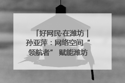 好网民·在潍坊｜孙亚萍：网络空间“领航者” 赋能潍坊特色与警务宣传