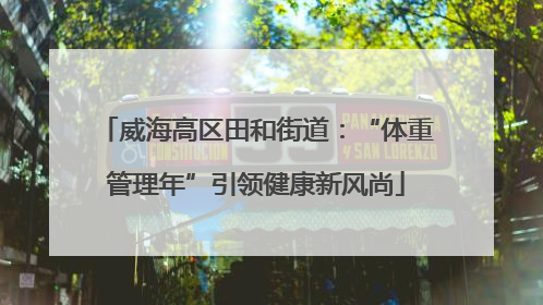 威海高区田和街道：“体重管理年”引领健康新风尚