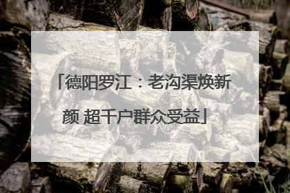 德阳罗江：老沟渠焕新颜 超千户群众受益
