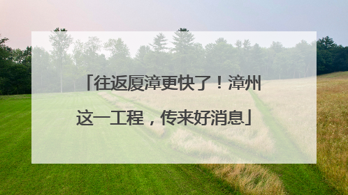 往返厦漳更快了！漳州这一工程，传来好消息