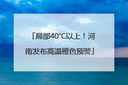 局部40℃以上！河南发布高温橙色预警