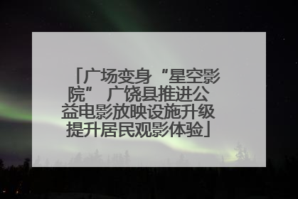 广场变身“星空影院” 广饶县推进公益电影放映设施升级提升居民观影体验