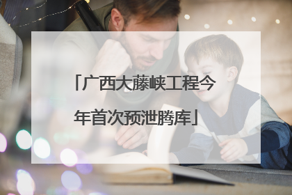 广西大藤峡工程今年首次预泄腾库