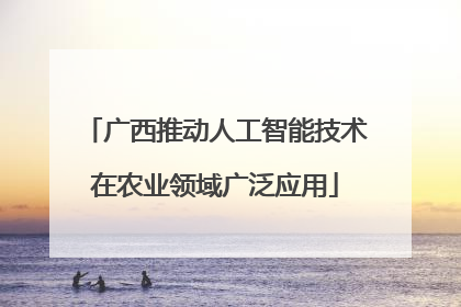 广西推动人工智能技术在农业领域广泛应用