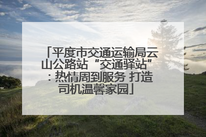 平度市交通运输局云山公路站“交通驿站”：热情周到服务 打造司机温馨家园