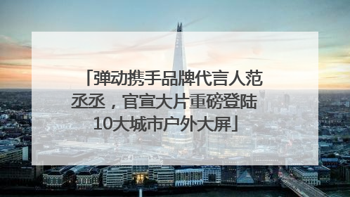 弹动携手品牌代言人范丞丞，官宣大片重磅登陆10大城市户外大屏