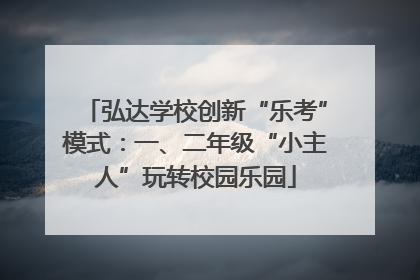 弘达学校创新“乐考”模式：一、二年级“小主人”玩转校园乐园