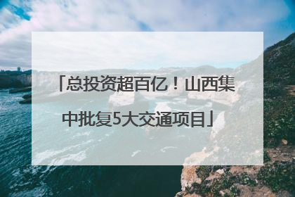 总投资超百亿！山西集中批复5大交通项目