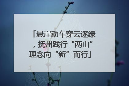 悬崖动车穿云逐绿，抚州践行“两山”理念向“新”而行