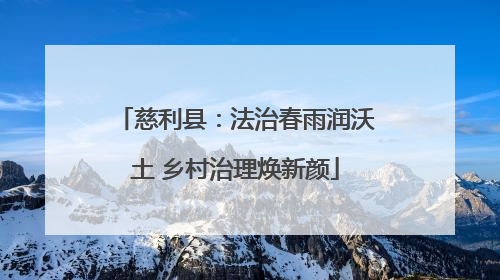 慈利县：法治春雨润沃土 乡村治理焕新颜