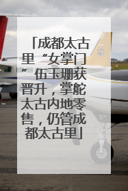 成都太古里“女掌门”伍玉珊获晋升，掌舵太古内地零售，仍管成都太古里