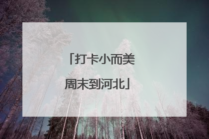 打卡小而美 周末到河北