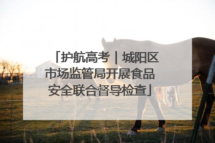护航高考｜城阳区市场监管局开展食品安全联合督导检查
