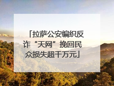 拉萨公安编织反诈“天网”挽回民众损失超千万元