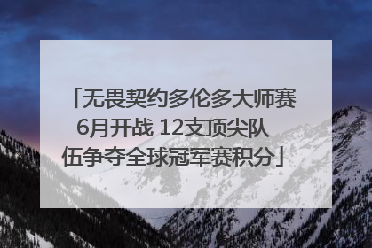 无畏契约多伦多大师赛6月开战 12支顶尖队伍争夺全球冠军赛积分