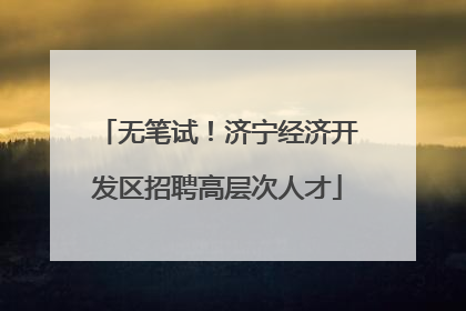 无笔试！济宁经济开发区招聘高层次人才