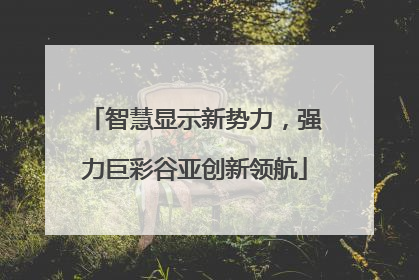 智慧显示新势力，强力巨彩谷亚创新领航