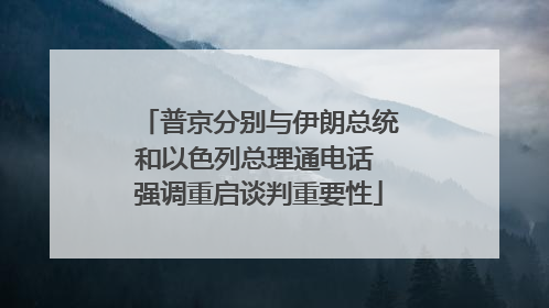 普京分别与伊朗总统和以色列总理通电话 强调重启谈判重要性