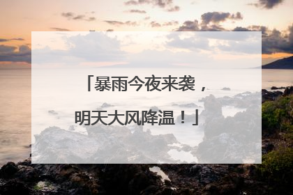 暴雨今夜来袭，明天大风降温！