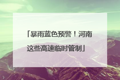 暴雨蓝色预警！河南这些高速临时管制