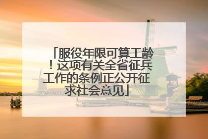 服役年限可算工龄！这项有关全省征兵工作的条例正公开征求社会意见