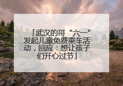 武汉的哥“六一”发起儿童免费乘车活动，回应：想让孩子们开心过节