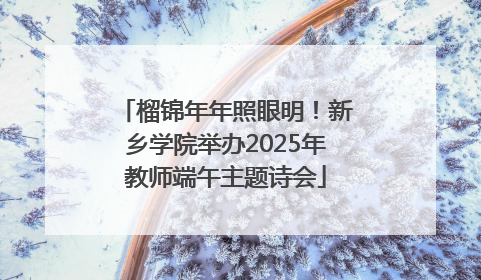 榴锦年年照眼明！新乡学院举办2025年教师端午主题诗会