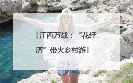江西万载：“花经济”带火乡村游