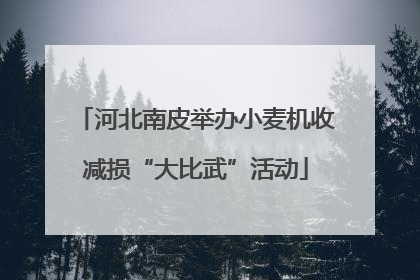 河北南皮举办小麦机收减损“大比武”活动