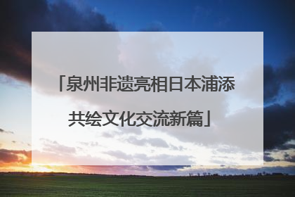 泉州非遗亮相日本浦添 共绘文化交流新篇