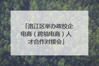 洛江区举办政校企电商（跨境电商）人才合作对接会