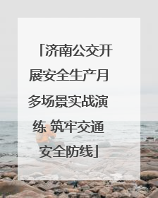 济南公交开展安全生产月多场景实战演练 筑牢交通安全防线