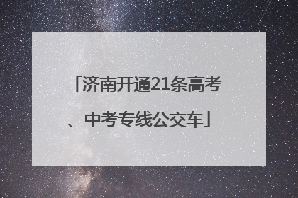 济南开通21条高考、中考专线公交车